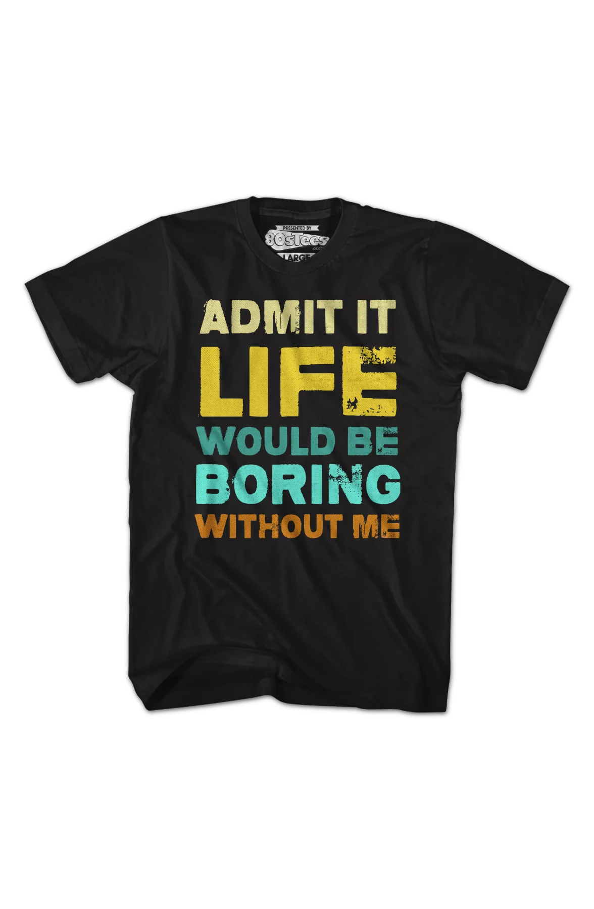 Admit It Life Would Be Boring Without Me T-Shirt - Image 2
