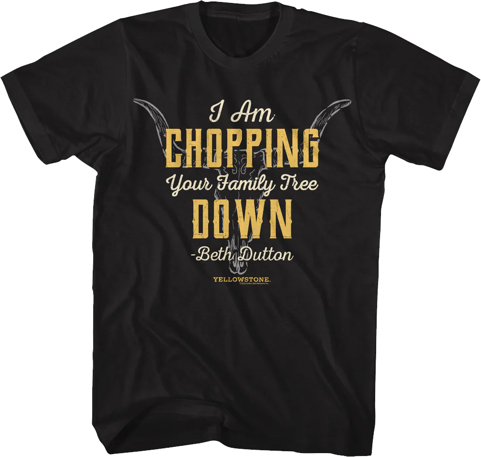 Chopping Your Family Tree Down Yellowstone T-Shirt