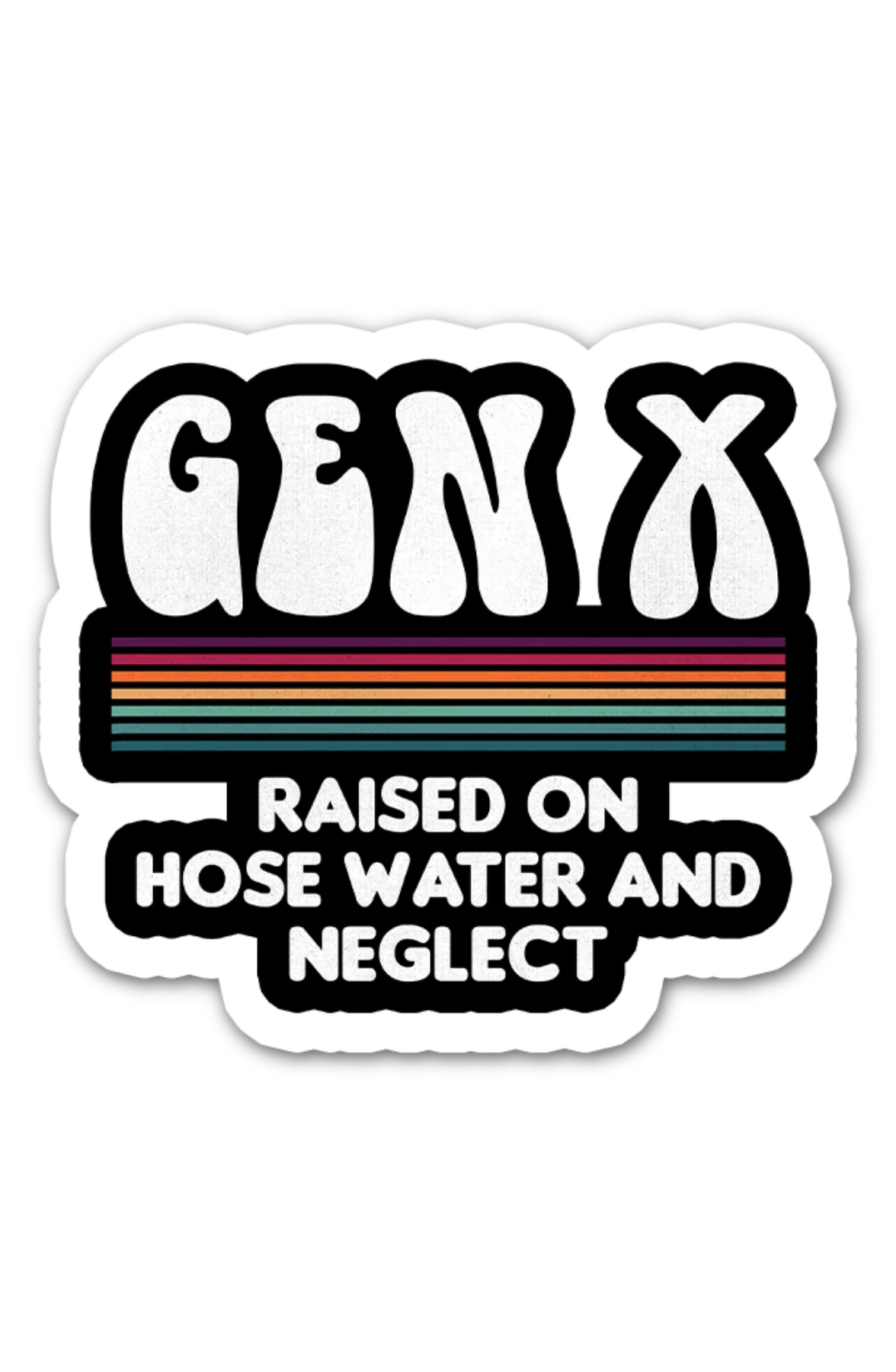 Gen X Raised On Hose Water And Neglect 6"x6" Sticker