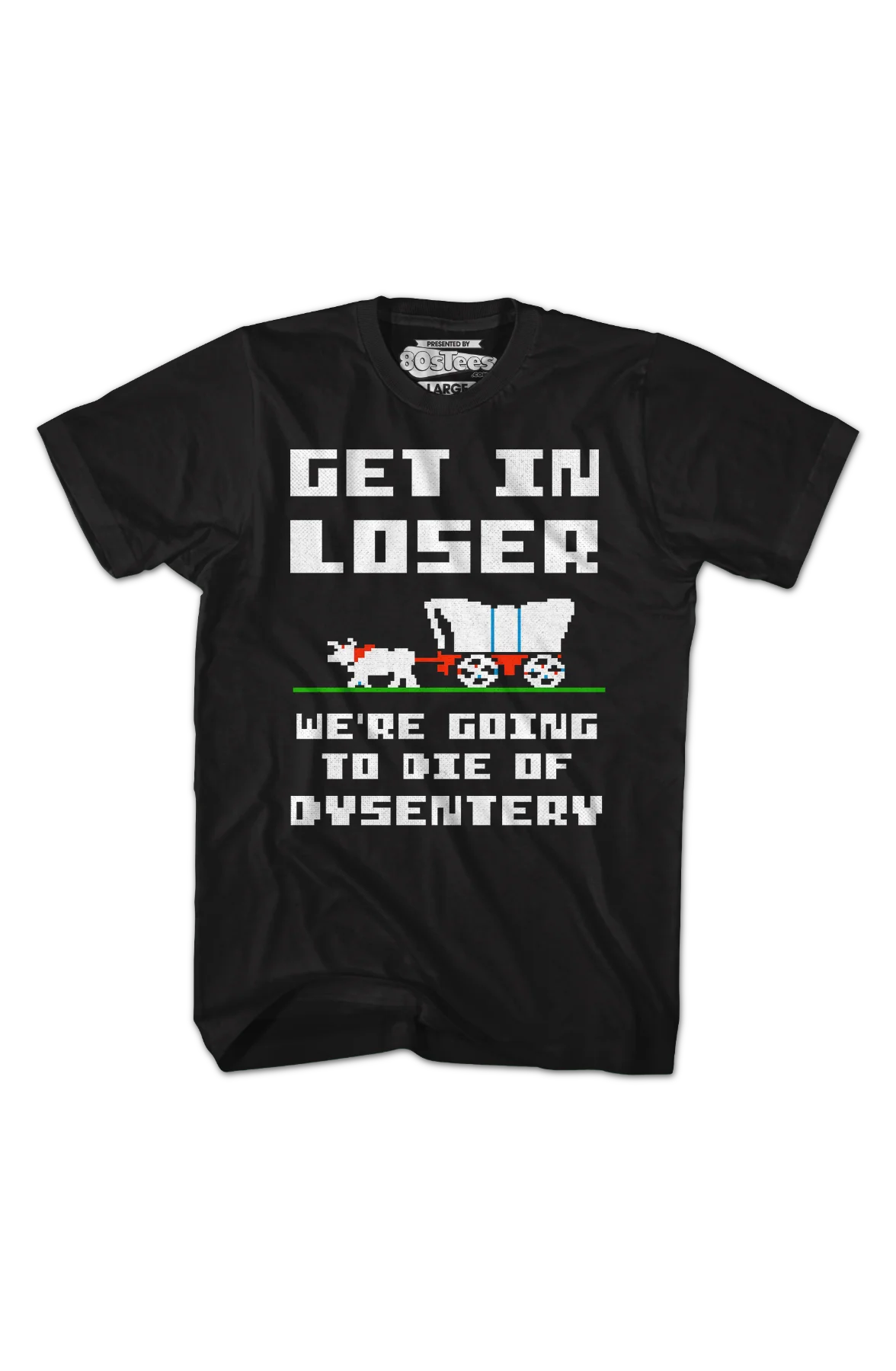 Get In Loser We're Going To Die Of Dysentery T-Shirt - Image 2