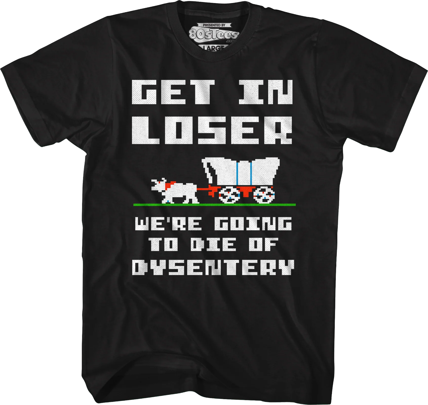 Get In Loser We're Going To Die Of Dysentery T-Shirt - Image 4