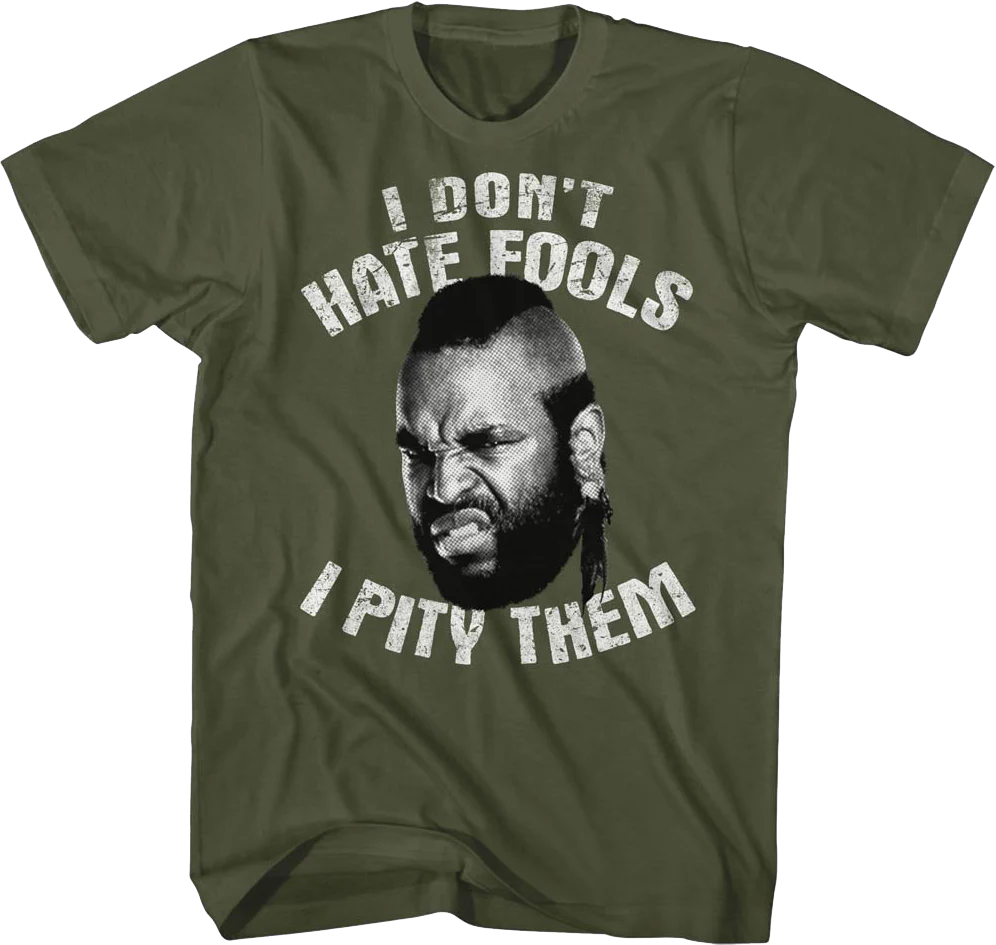 I Don't Hate Fools I Pity Them Mr. T Shirt