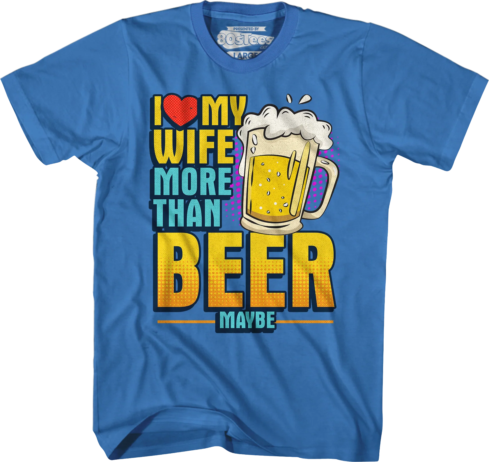 I Love My Wife More Than Beer Maybe T-Shirt - Image 7