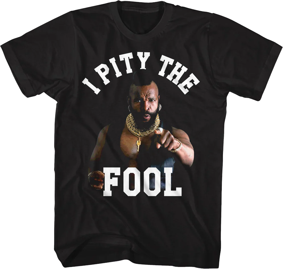 I Pity The Fool Mr. T Shirt