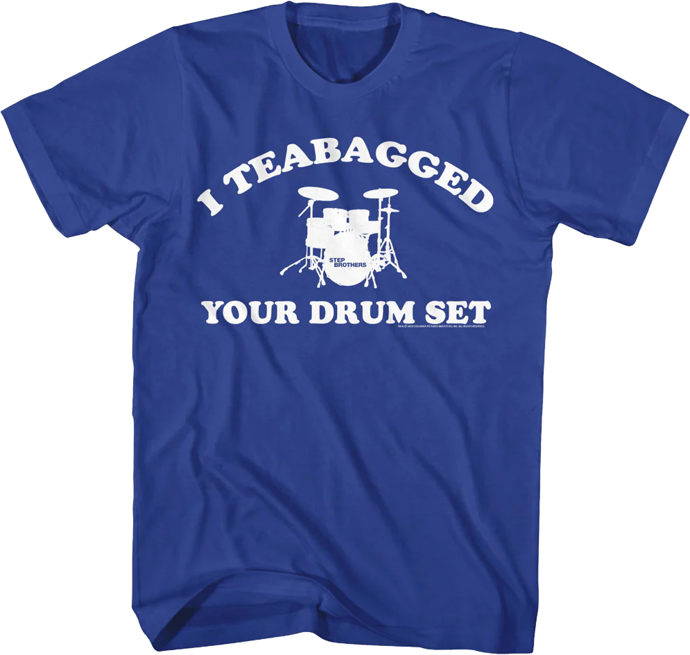 I Teabagged Your Drum Set Step Brothers T-Shirt