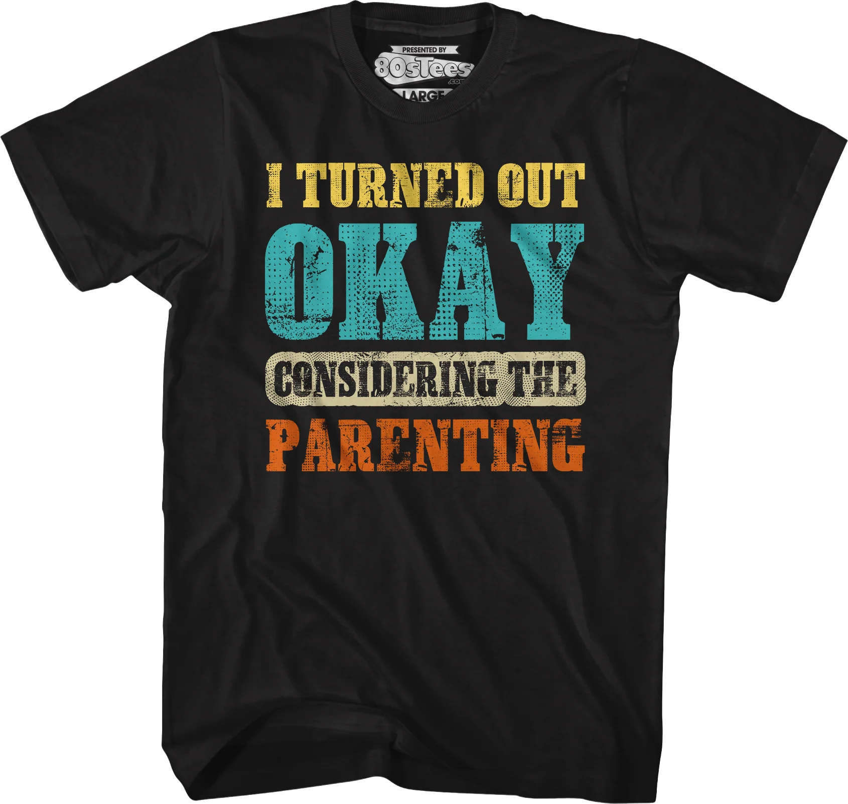 I Turned Out Okay Considering The Parenting T-Shirt