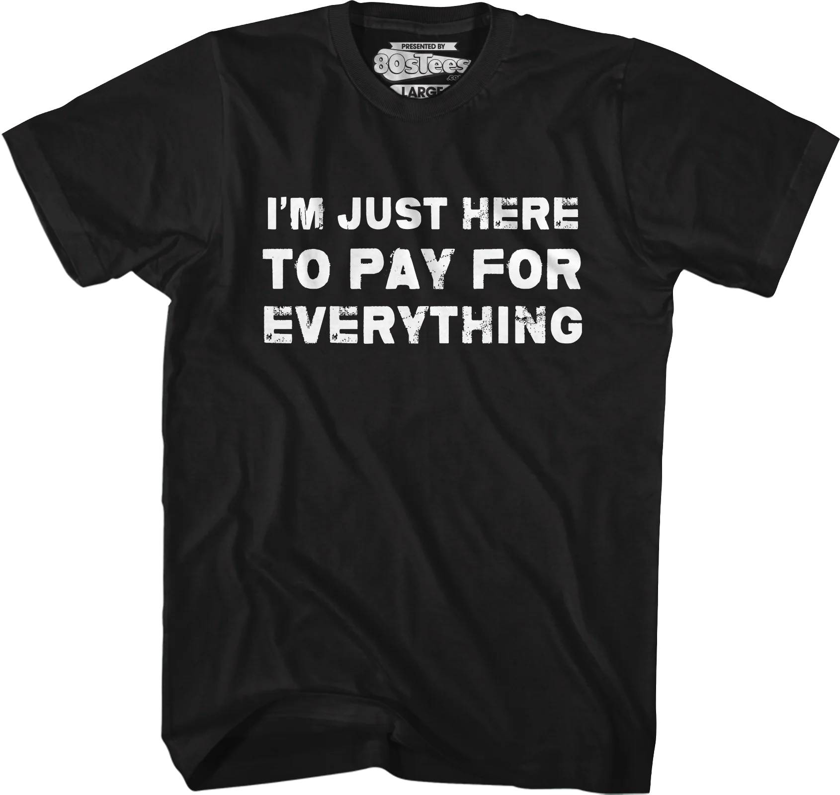 I'm Just Here To Pay For Everything T-Shirt