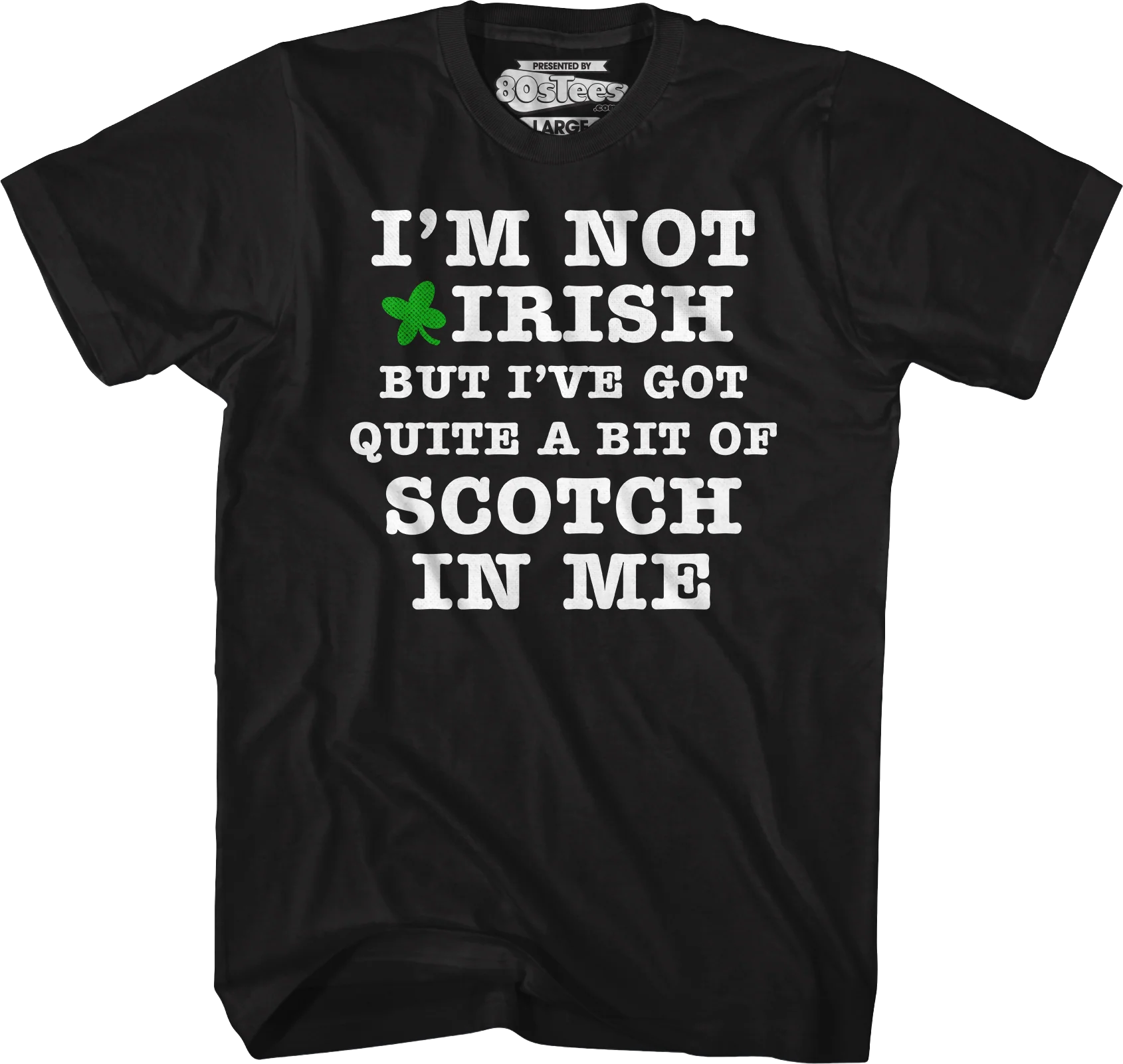 I'm Not Irish But I've Got Quite A Bit Of Scotch In Me T-Shirt