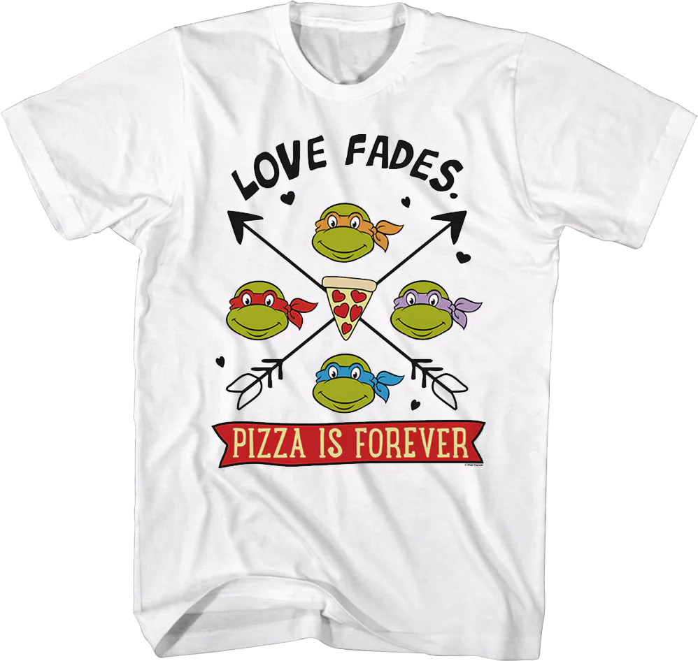 Love Fades Pizza Is Forever Teenage Mutant Ninja Turtles T-Shirt