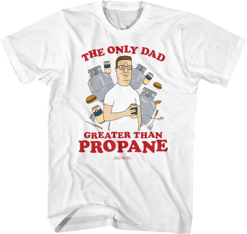 The Only Dad Greater Than Propane King of the Hill T-Shirt