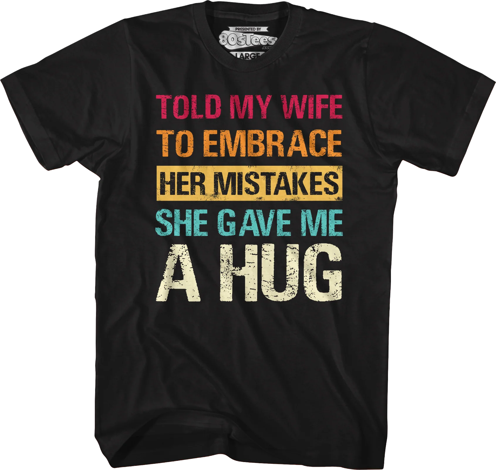 Told My Wife To Embrace Her Mistakes She Gave Me A Hug T-Shirt