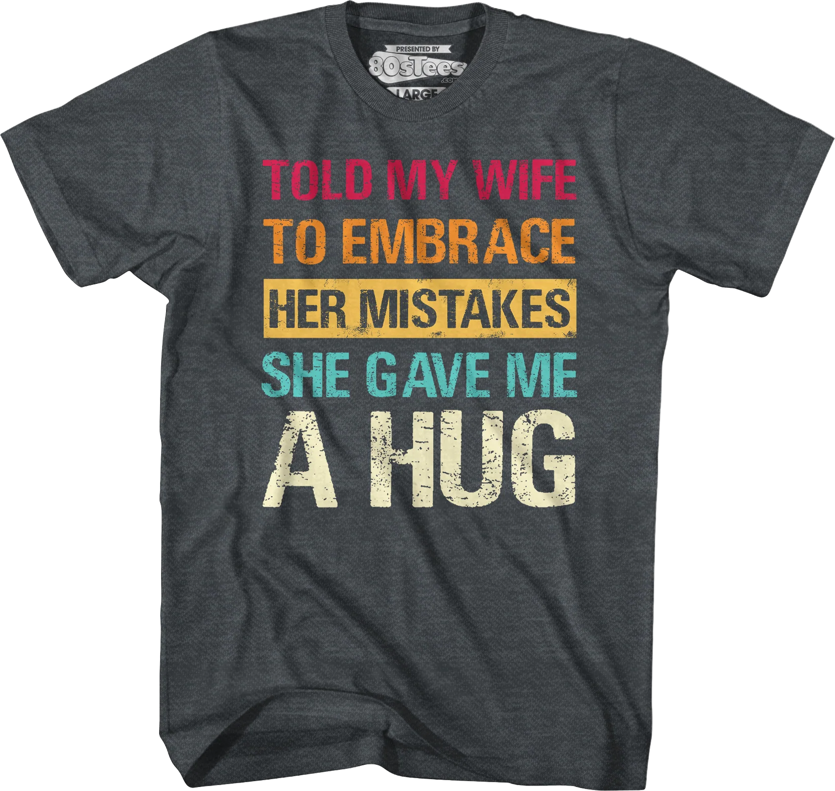Told My Wife To Embrace Her Mistakes She Gave Me A Hug T-Shirt - Image 5