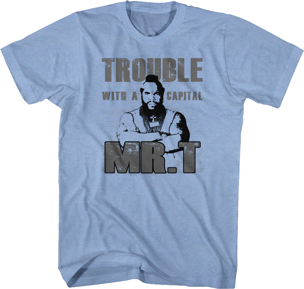 Trouble With A Capital Mr. T Shirt