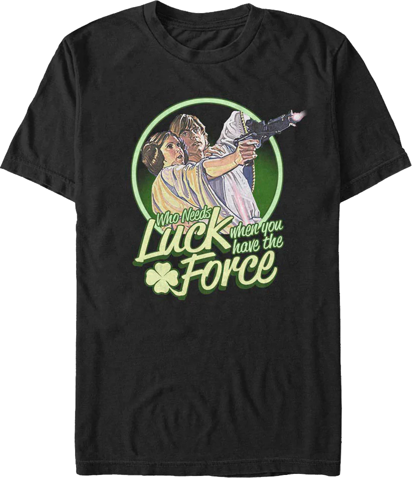Who Needs Luck When You Have The Force Star Wars T-Shirt